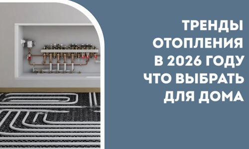 Тренды отопления в 2026 году что выбрать для дома в Солнечногорске